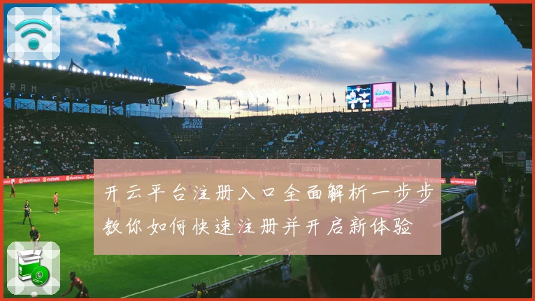 开云平台注册入口全面解析一步步教你如何快速注册并开启新体验