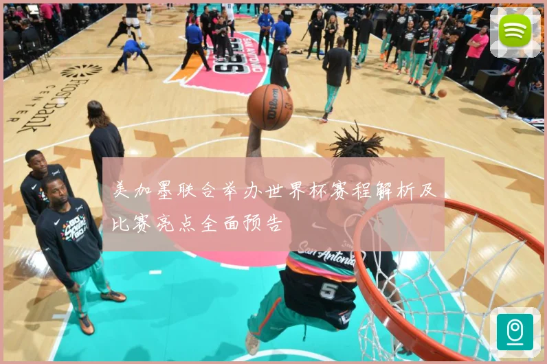 美加墨联合举办世界杯赛程解析及比赛亮点全面预告