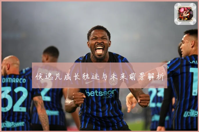 侯逸凡成长轨迹与未来前景解析